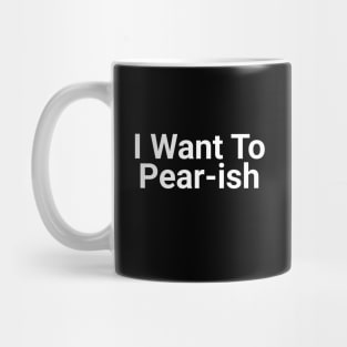 I Want To Pear-ish Funny Pun Mug